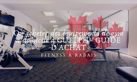 Où acheter des équipements de gym à domicile à GUELPH - GUIDE D'ACHAT