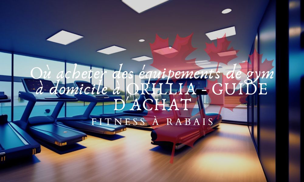 Où acheter des équipements de gym à domicile à ORILLIA - GUIDE D'ACHAT