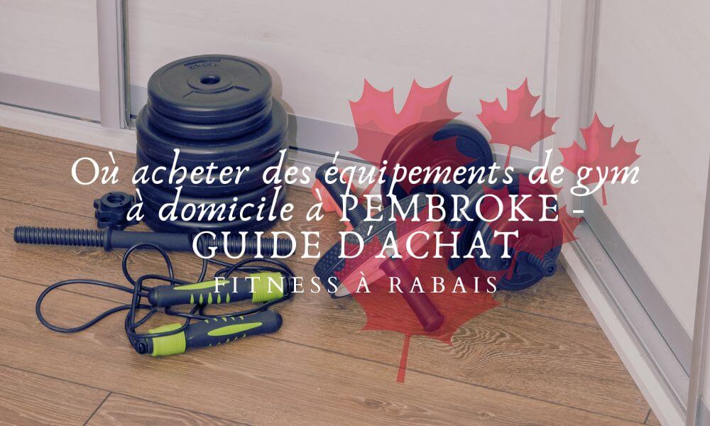 Où acheter des équipements de gym à domicile à PEMBROKE - GUIDE D'ACHAT