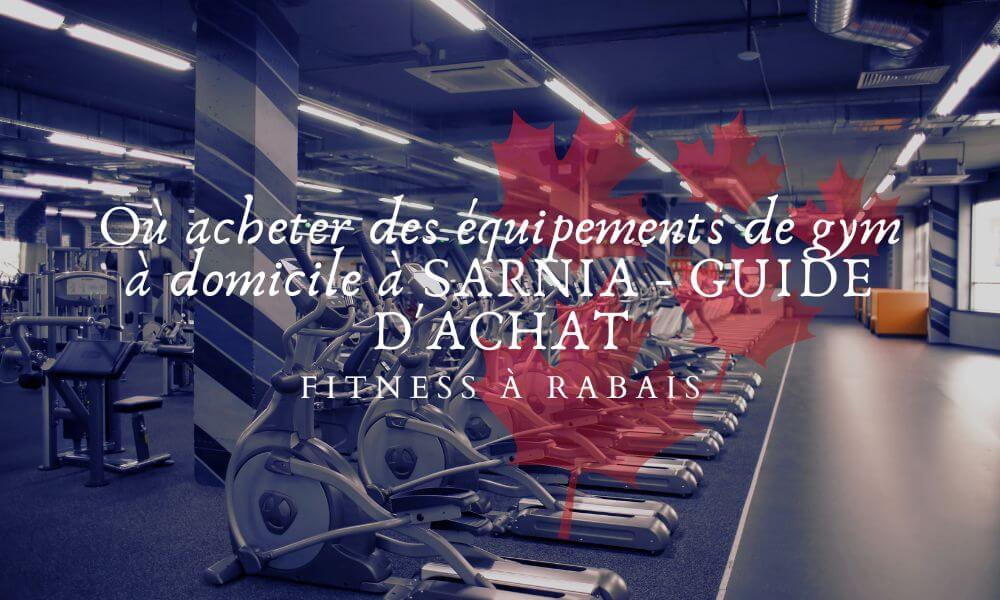 Où acheter des équipements de gym à domicile à SARNIA - GUIDE D'ACHAT