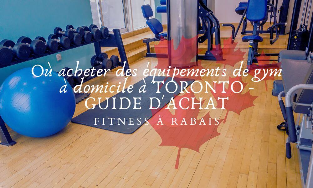 Où acheter des équipements de gym à domicile à TORONTO - GUIDE D'ACHAT