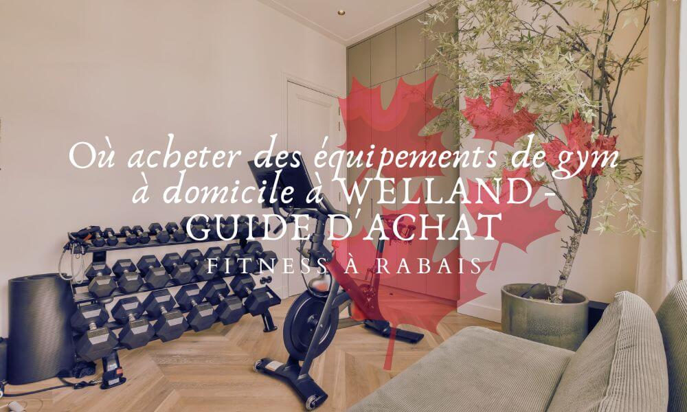 Où acheter des équipements de gym à domicile à WELLAND - GUIDE D'ACHAT