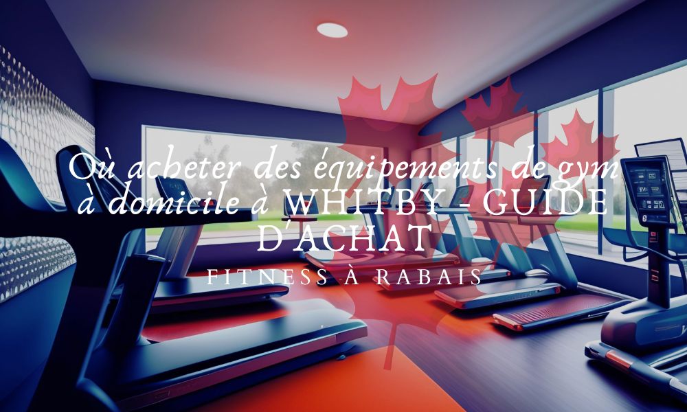 Où acheter des équipements de gym à domicile à WHITBY - GUIDE D'ACHAT