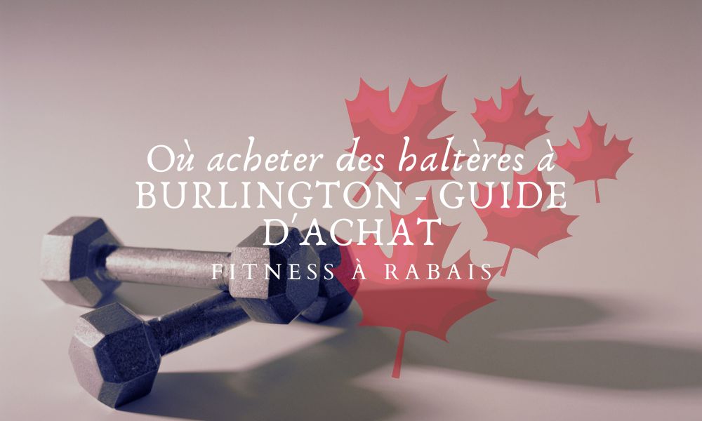 Où acheter des haltères à BURLINGTON - GUIDE D'ACHAT