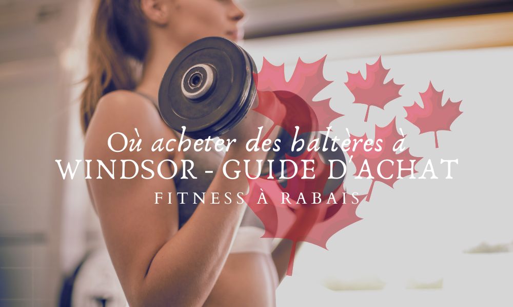 Où acheter des haltères à WINDSOR - GUIDE D'ACHAT