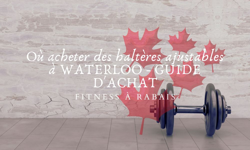 Où acheter des haltères ajustables à WATERLOO - GUIDE D'ACHAT