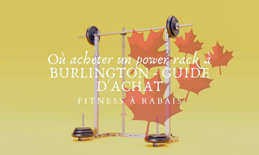 Où acheter un power rack à BURLINGTON - GUIDE D'ACHAT