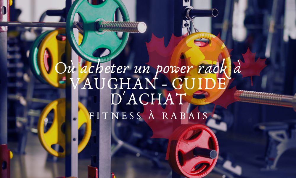 Où acheter un power rack à VAUGHAN - GUIDE D'ACHAT