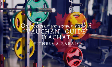 Où acheter un power rack à VAUGHAN - GUIDE D'ACHAT