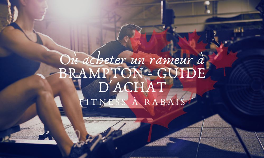 Où acheter un rameur à BRAMPTON - GUIDE D'ACHAT