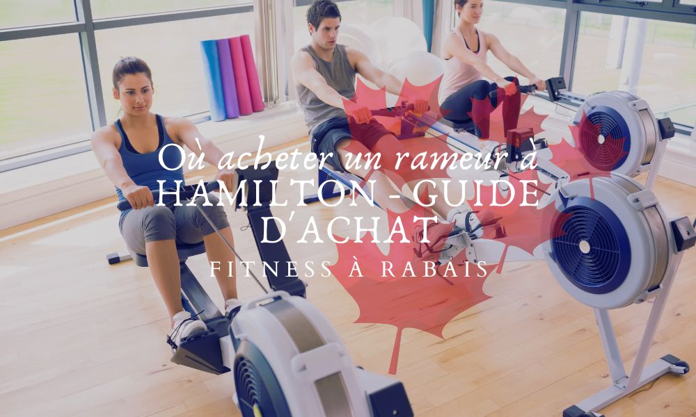 Où acheter un rameur à HAMILTON - GUIDE D'ACHAT