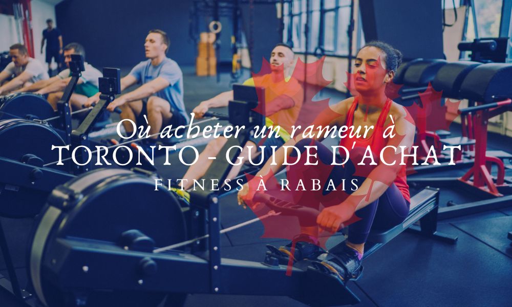 Où acheter un rameur à TORONTO - GUIDE D'ACHAT