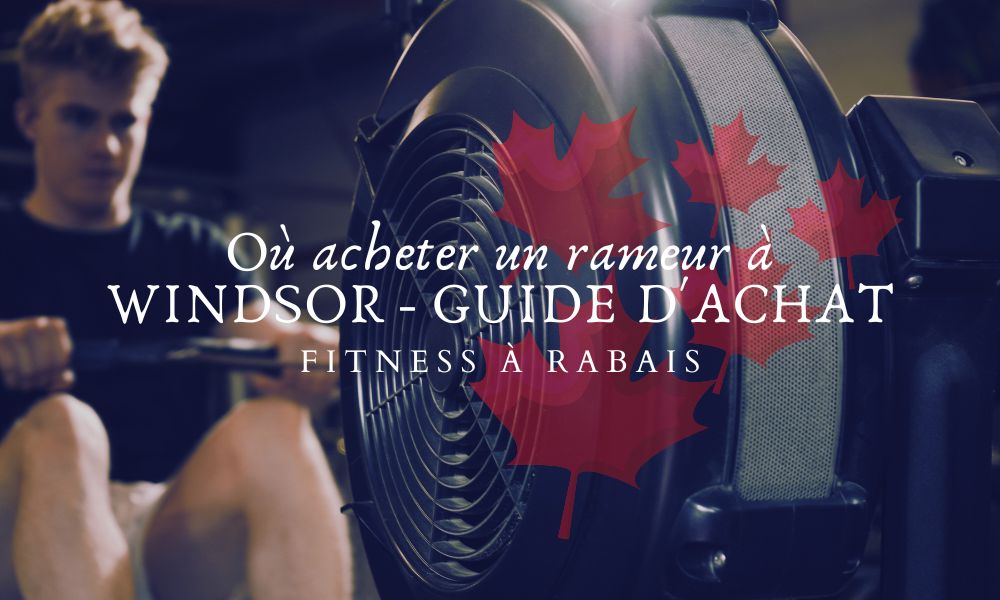 Où acheter un rameur à WINDSOR - GUIDE D'ACHAT