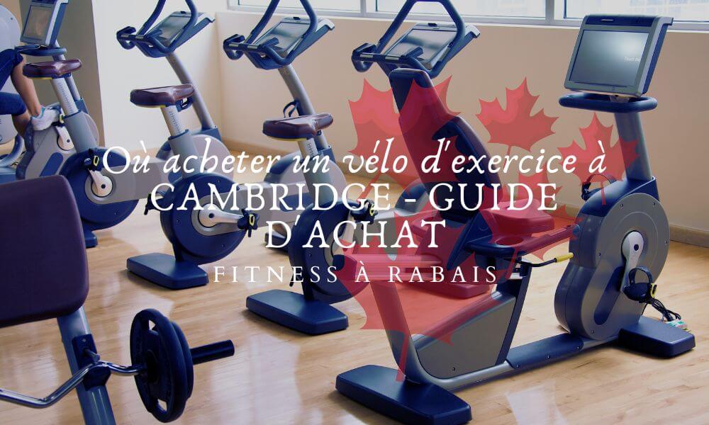 Où acheter un vélo d'exercice à CAMBRIDGE - GUIDE D'ACHAT