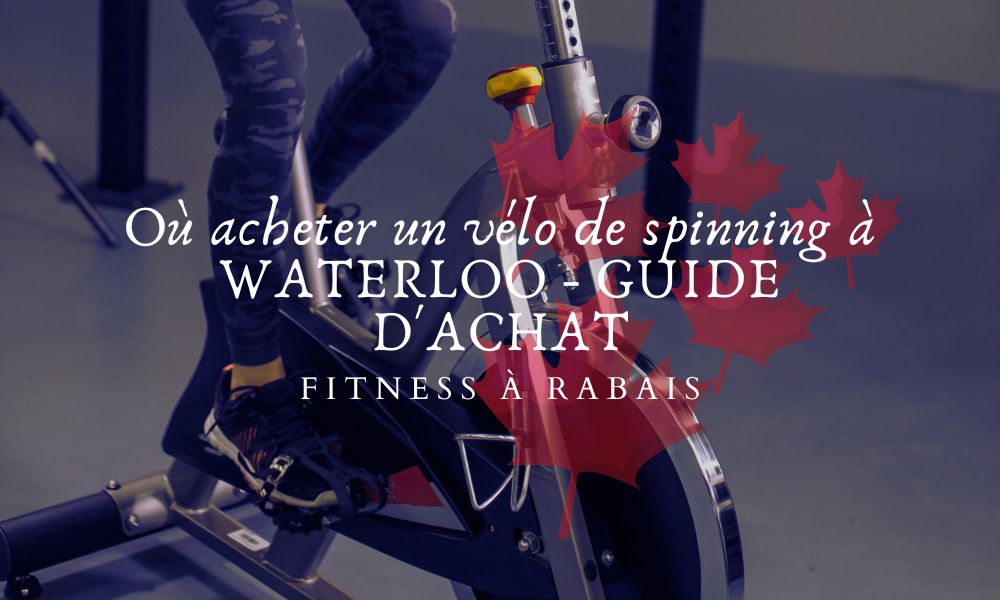 Où acheter un vélo de spinning à WATERLOO - GUIDE D'ACHAT