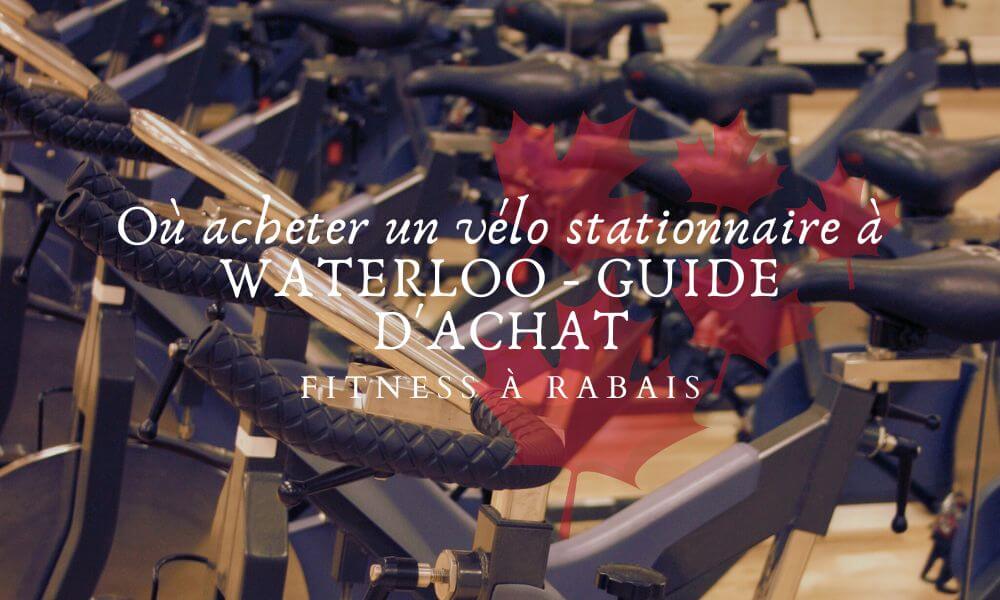 Où acheter un vélo stationnaire à WATERLOO - GUIDE D'ACHAT