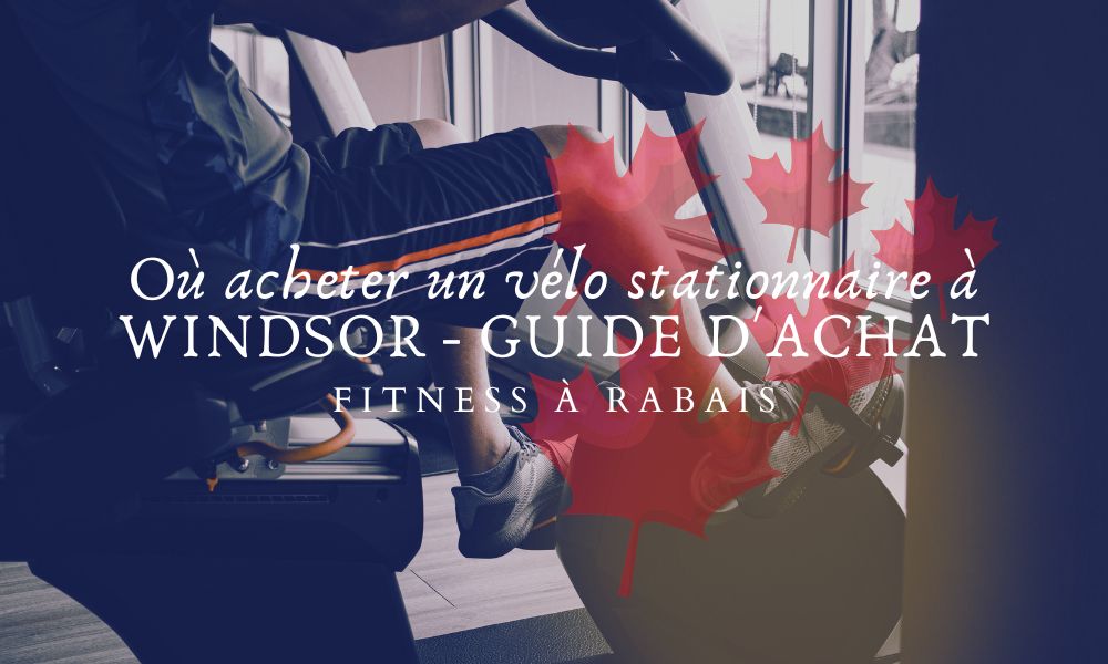 Où acheter un vélo stationnaire à WINDSOR - GUIDE D'ACHAT