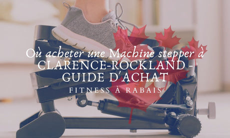 Où acheter une Machine stepper à CLARENCE-ROCKLAND - GUIDE D'ACHAT