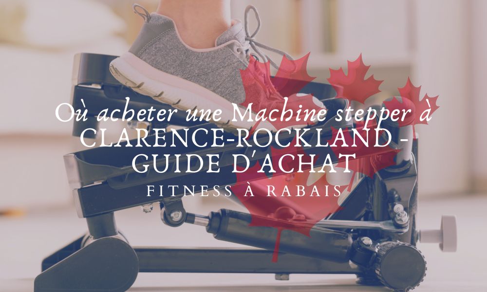 Où acheter une Machine stepper à CLARENCE-ROCKLAND - GUIDE D'ACHAT