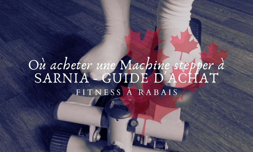 Où acheter une Machine stepper à SARNIA - GUIDE D'ACHAT