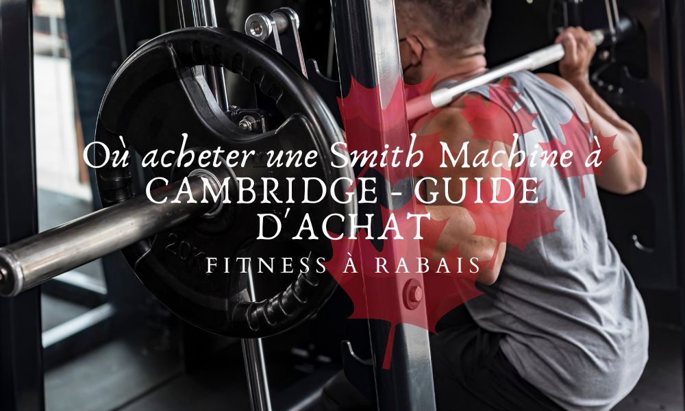 Où acheter une Smith Machine à CAMBRIDGE - GUIDE D'ACHAT