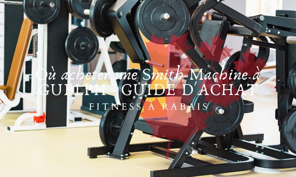 Où acheter une Smith Machine à GUELPH - GUIDE D'ACHAT