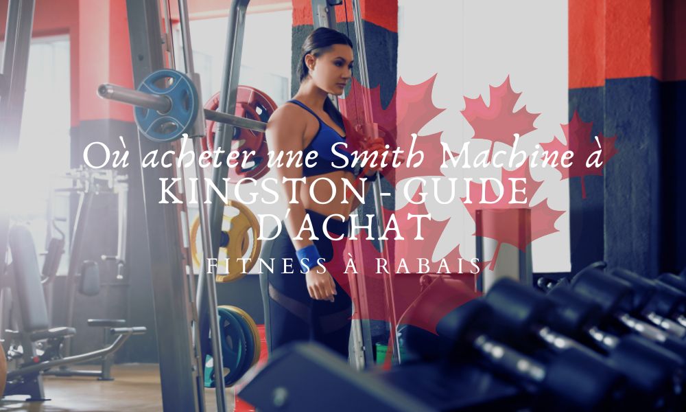 Où acheter une Smith Machine à KINGSTON - GUIDE D'ACHAT