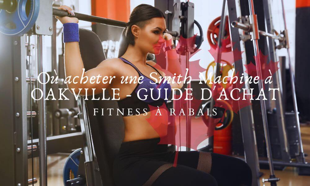 Où acheter une Smith Machine à OAKVILLE - GUIDE D'ACHAT