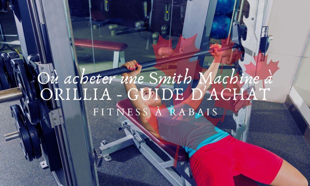 Où acheter une Smith Machine à ORILLIA - GUIDE D'ACHAT