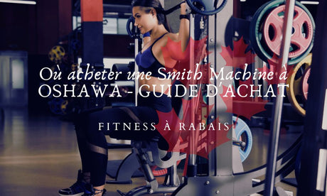 Où acheter une Smith Machine à OSHAWA - GUIDE D'ACHAT