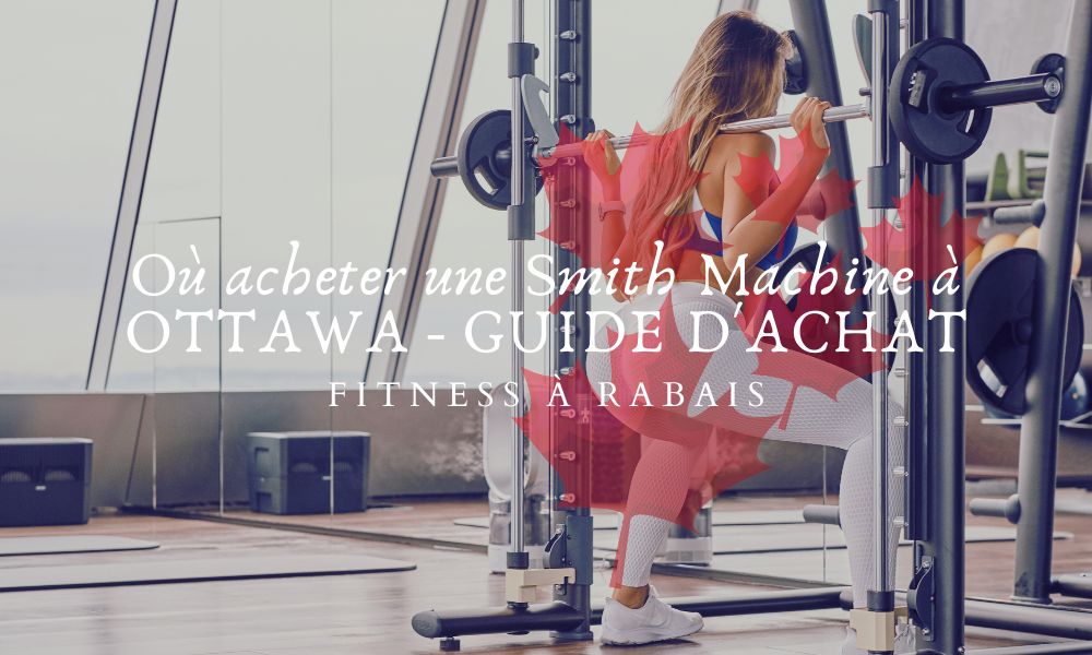 Où acheter une Smith Machine à OTTAWA - GUIDE D'ACHAT