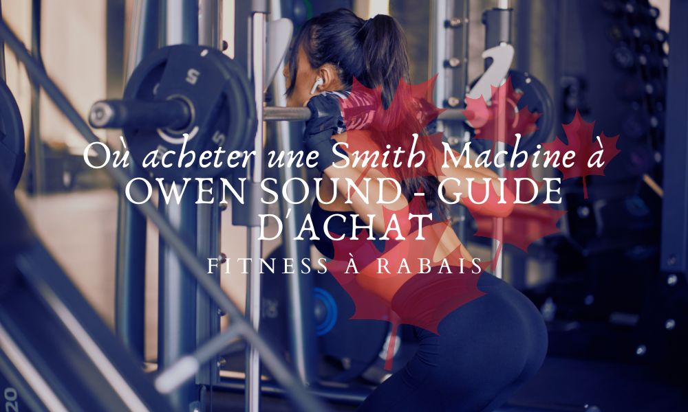 Où acheter une Smith Machine à OWEN SOUND - GUIDE D'ACHAT