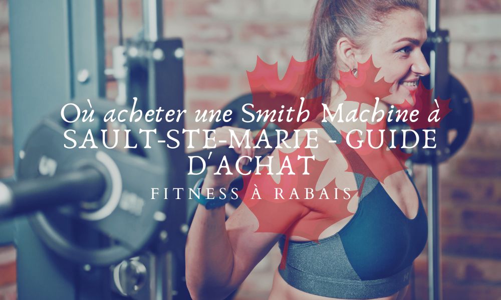 Où acheter une Smith Machine à SAULT-STE-MARIE - GUIDE D'ACHAT