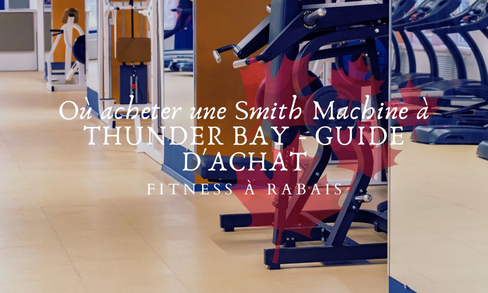 Où acheter une Smith Machine à THUNDER BAY - GUIDE D'ACHAT