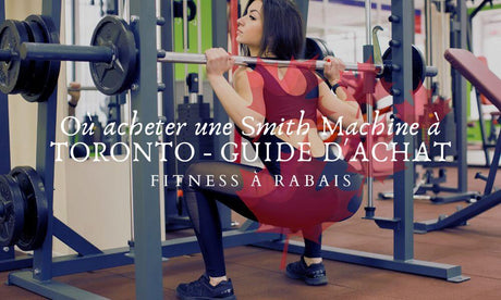 Où acheter une Smith Machine à TORONTO - GUIDE D'ACHAT