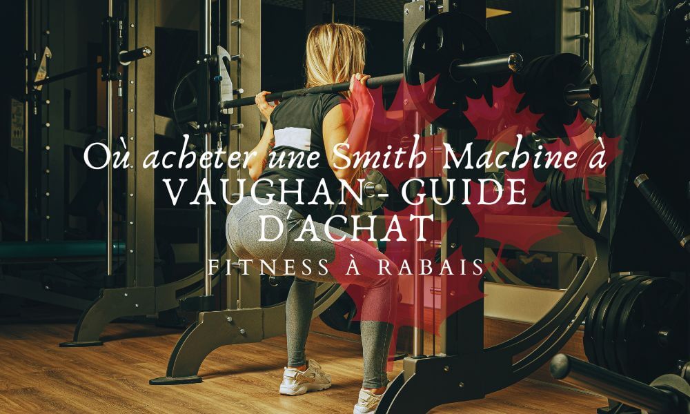 Où acheter une Smith Machine à VAUGHAN - GUIDE D'ACHAT