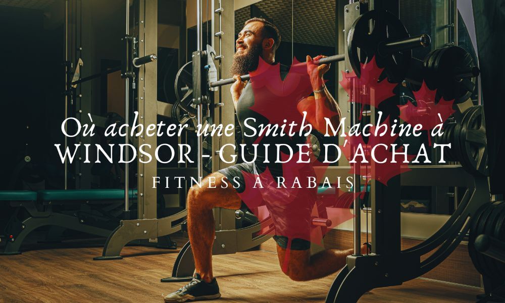 Où acheter une Smith Machine à WINDSOR - GUIDE D'ACHAT