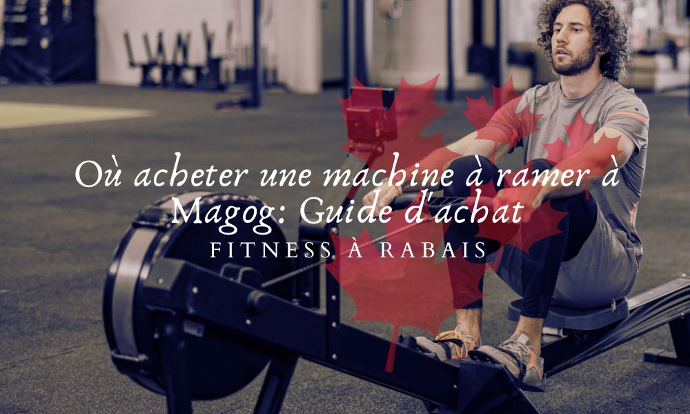 Où acheter une machine à ramer à Magog: Guide d'achat