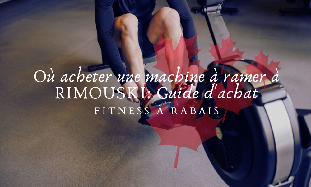 Où acheter une machine à ramer à RIMOUSKI: Guide d'achat