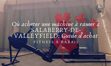 Où acheter une machine à ramer à SALABERRY-DE-VALLEYFIELD: Guide d'achat