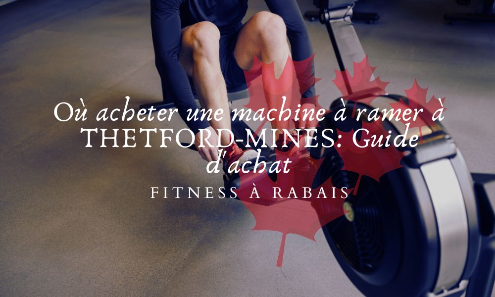 Où acheter une machine à ramer à THETFORD-MINES: Guide d'achat