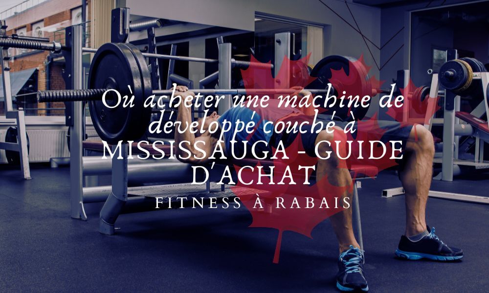 Où acheter une machine de développé couché à MISSISSAUGA - GUIDE D'ACHAT
