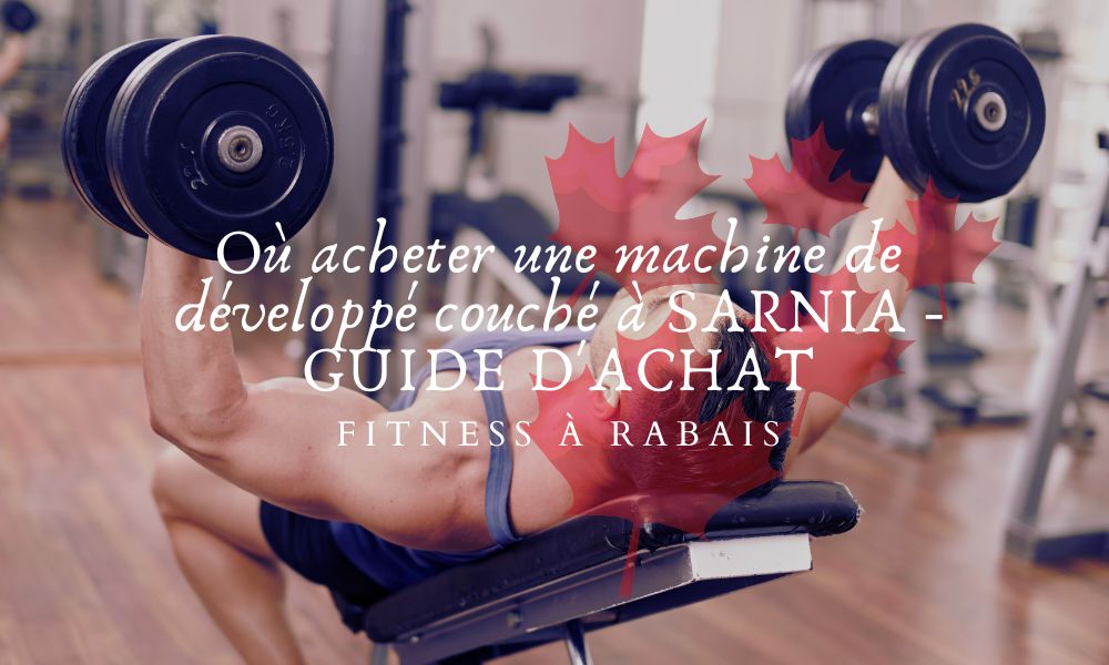 Où acheter une machine de développé couché à SARNIA - GUIDE D'ACHAT