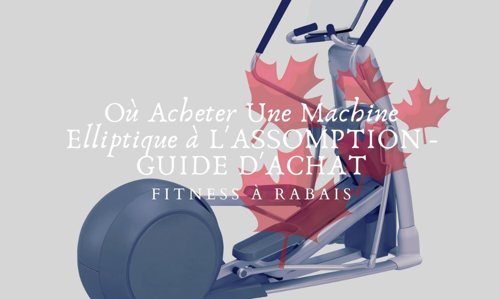 Où Acheter Une Machine Elliptique à L'ASSOMPTION - GUIDE D'ACHAT