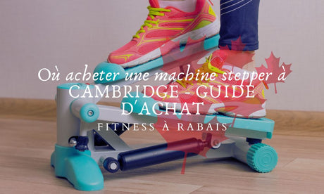 Où acheter une machine stepper à CAMBRIDGE - GUIDE D'ACHAT