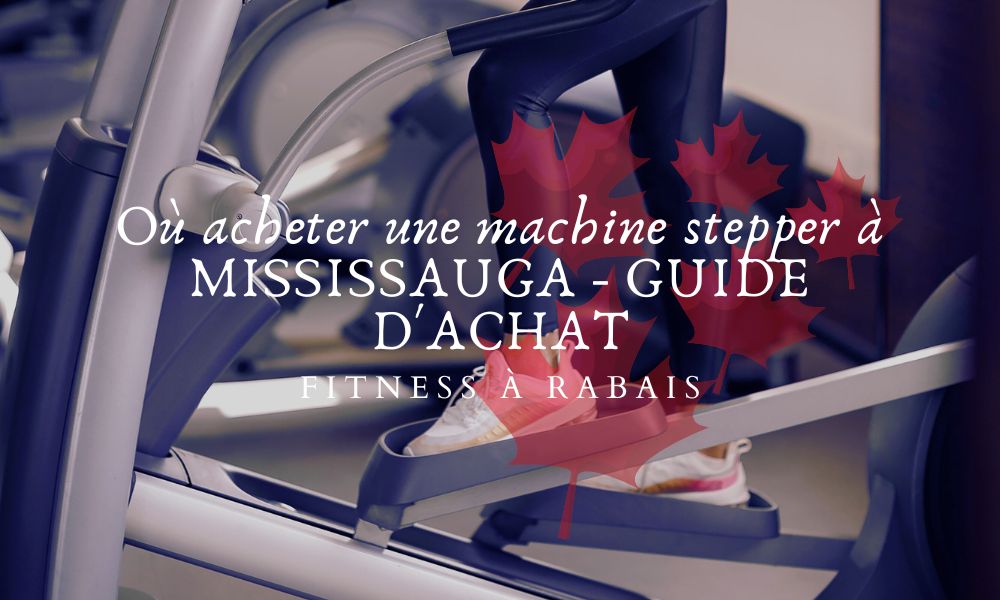 Où acheter une machine stepper à MISSISSAUGA - GUIDE D'ACHAT