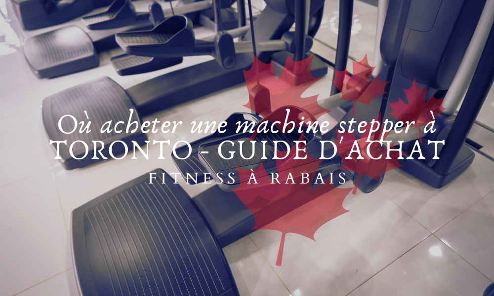 Où acheter une machine stepper à TORONTO - GUIDE D'ACHAT