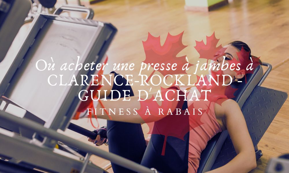 Où acheter une presse à jambes à CLARENCE-ROCKLAND - GUIDE D'ACHAT