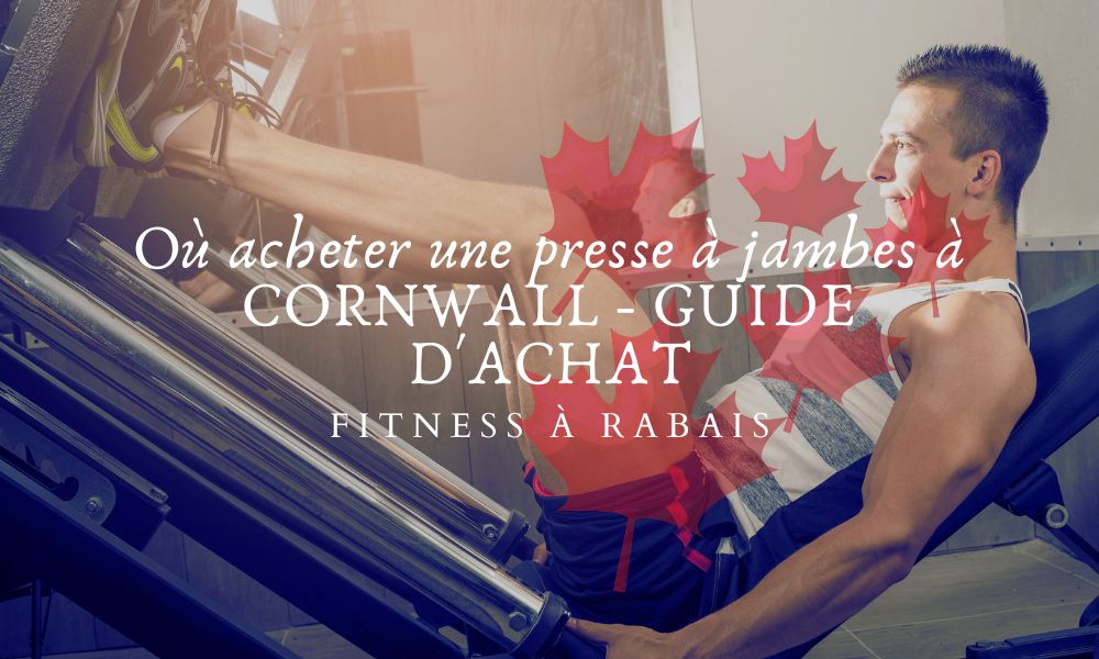 Où acheter une presse à jambes à CORNWALL - GUIDE D'ACHAT