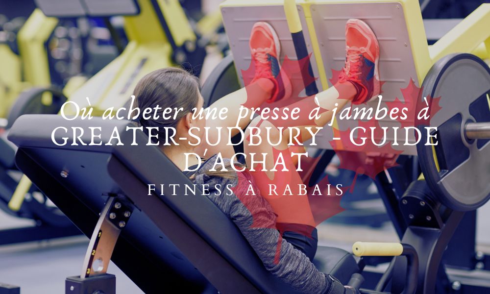 Où acheter une presse à jambes à GREATER-SUDBURY - GUIDE D'ACHAT